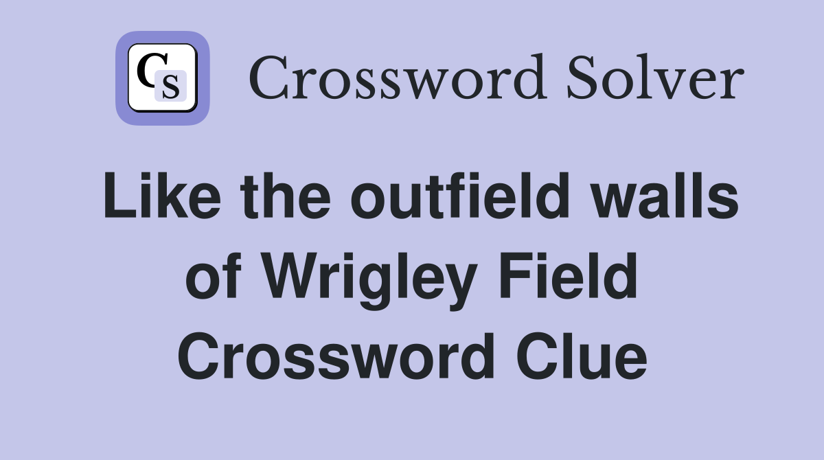 Like the outfield walls of Wrigley Field Crossword Clue Answers